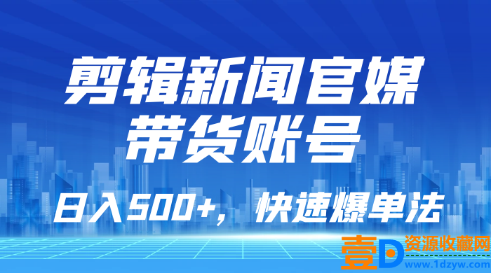新闻官媒带货账号剪辑，每日销售额超过500，快速爆单策略，简单易学(图1)