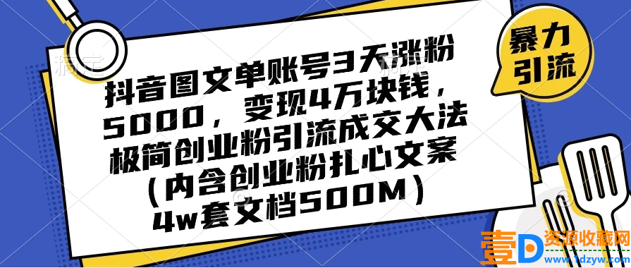 探秘抖音图文流量增长与变现大法：单账号 3 天涨粉 5000，4W 变现！极简创业引流成交秘籍（含扎心案例）